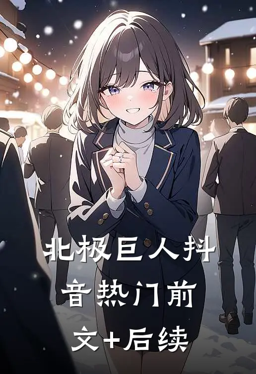 北极巨人抖音热门前文+后续