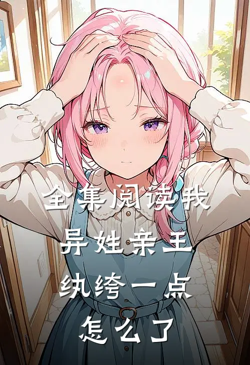 全集阅读我，异姓亲王，纨绔一点怎么了