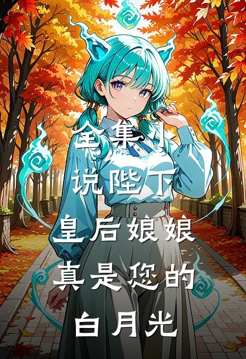 全集小说陛下，皇后娘娘真是您的白月光