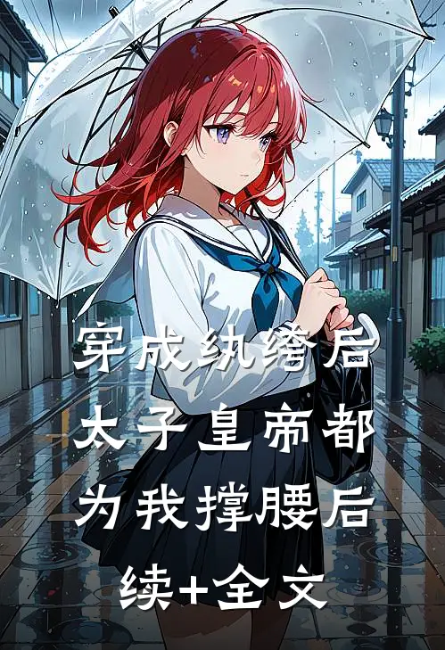 穿成纨绔后，太子皇帝都为我撑腰后续+全文