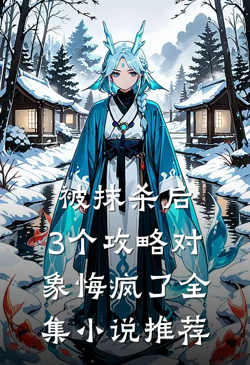 被抹杀后，3个攻略对象悔疯了全集小说推荐