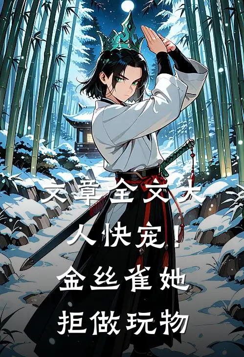 文章全文大人快宠！金丝雀她拒做玩物