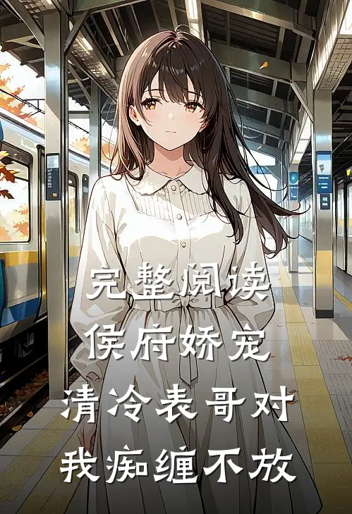 完整阅读侯府娇宠：清冷表哥对我痴缠不放