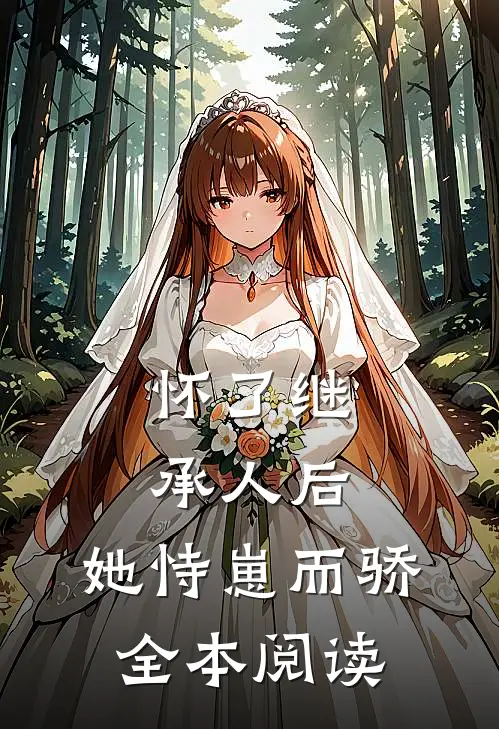 怀了继承人后，她恃崽而骄全本阅读