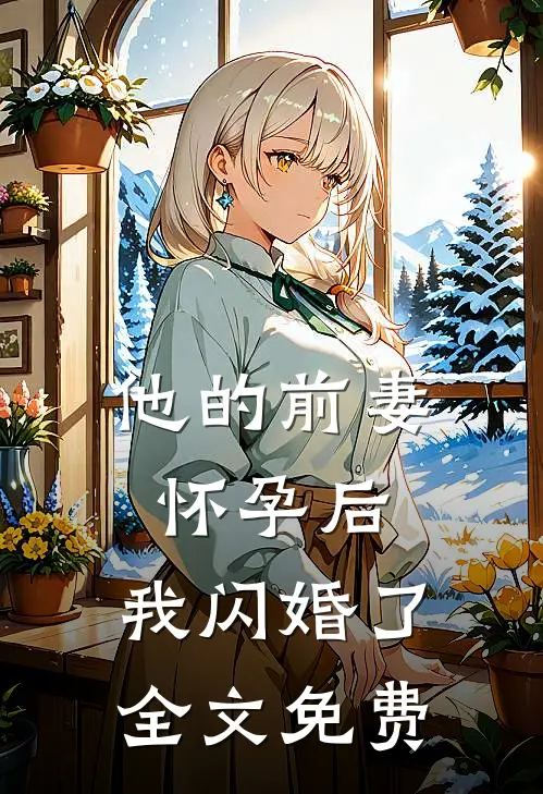 他的前妻怀孕后，我闪婚了全文免费