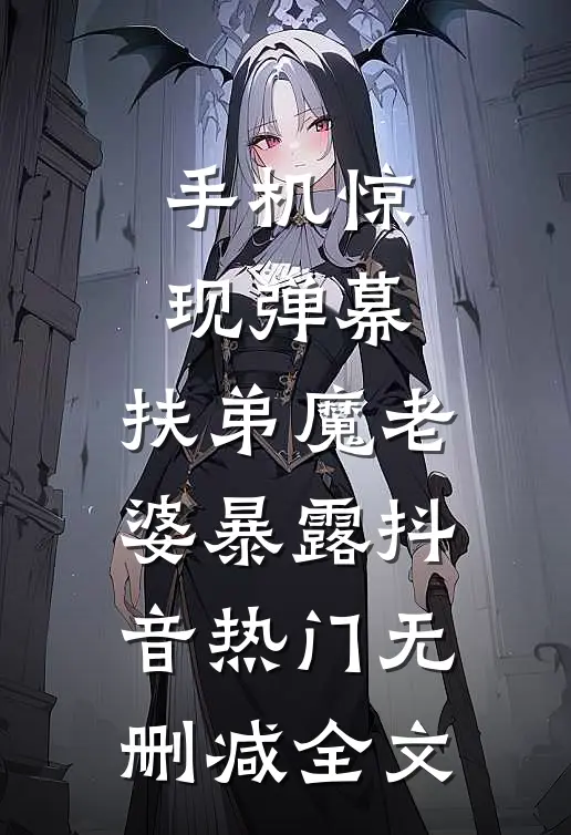 手机惊现弹幕，扶弟魔老婆暴露抖音热门无删减全文