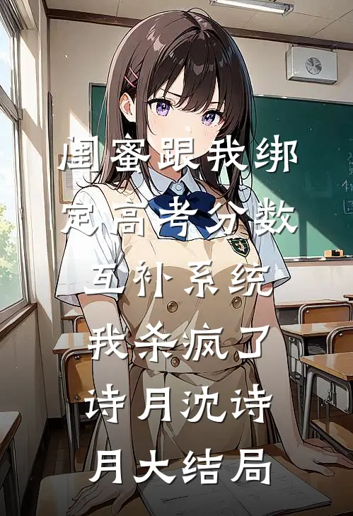 闺蜜跟我绑定高考分数互补系统，我杀疯了诗月沈诗月大结局
