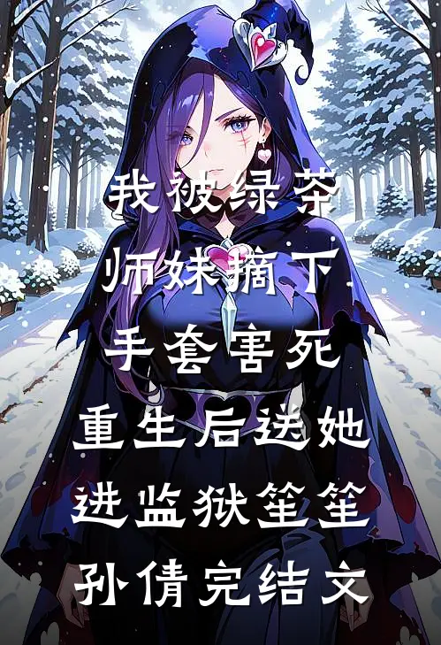 我被绿茶师妹摘下手套害死，重生后送她进监狱笙笙孙倩完结文