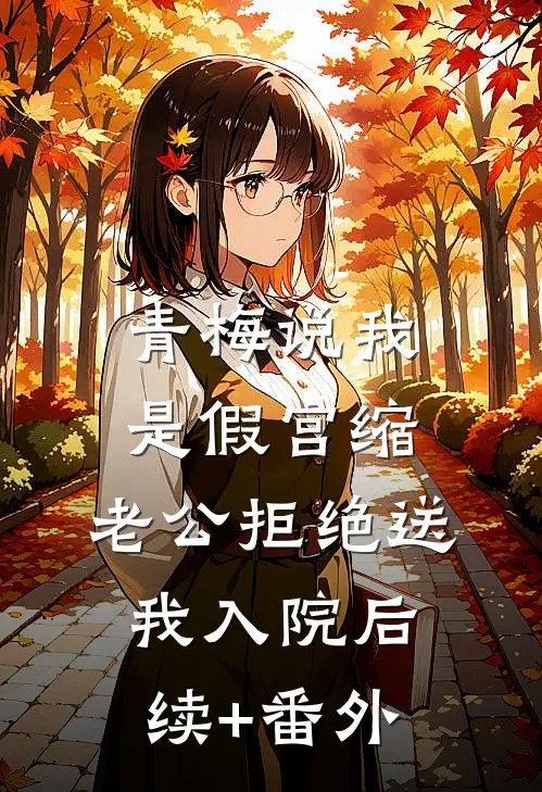 青梅说我是假宫缩，老公拒绝送我入院后续+番外