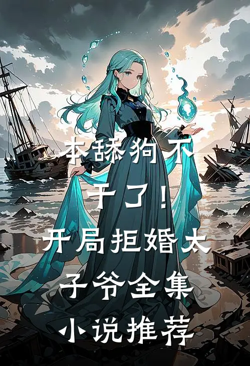 本舔狗不干了！开局拒婚太子爷全集小说推荐