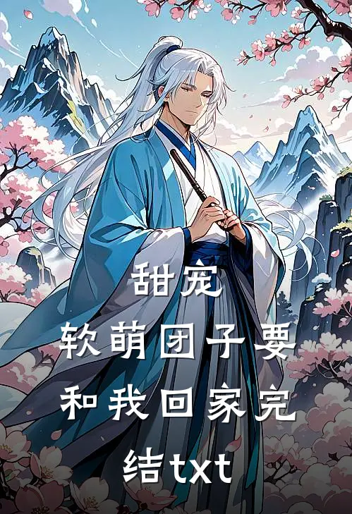 甜宠：软萌团子要和我回家完结txt