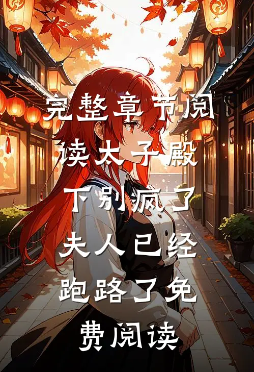 完整章节阅读太子殿下别疯了,夫人已经跑路了免费阅读