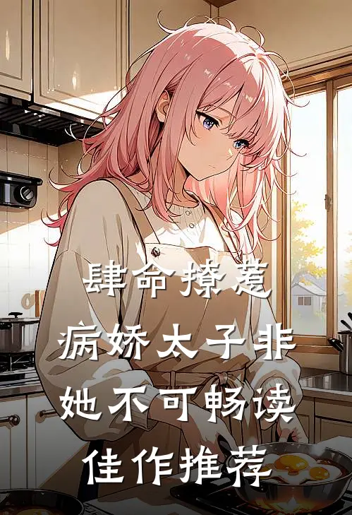 肆命撩惹，病娇太子非她不可畅读佳作推荐