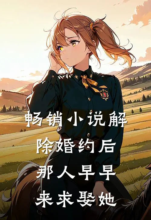 畅销小说解除婚约后，那人早早来求娶她