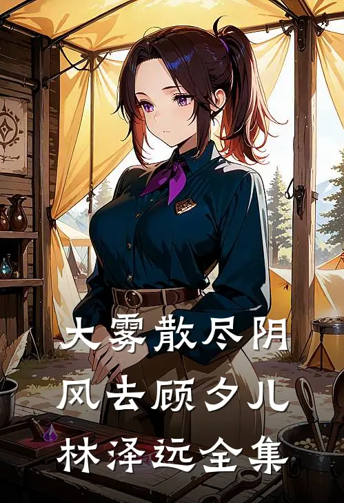 大雾散尽阴风去顾夕儿林泽远全集