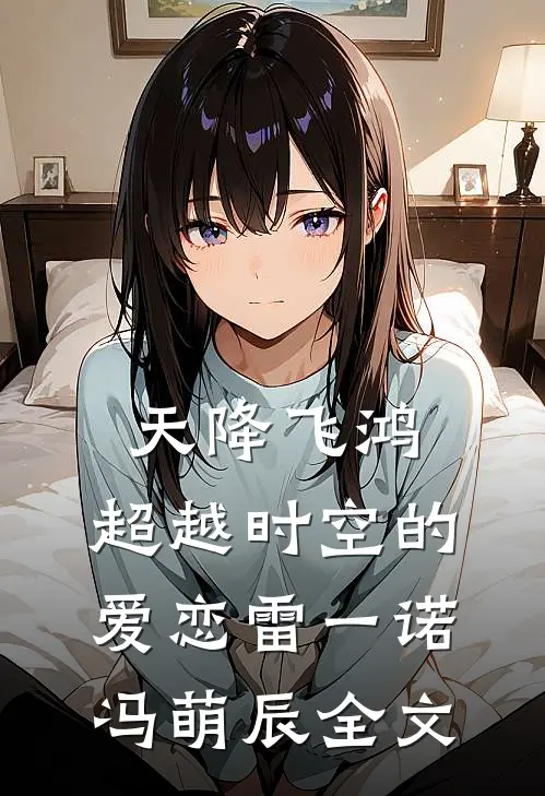 天降飞鸿：超越时空的爱恋雷一诺冯萌辰全文