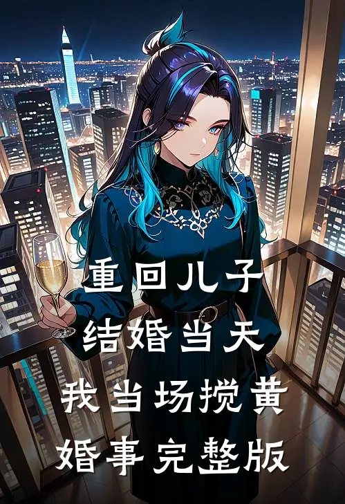 重回儿子结婚当天，我当场搅黄婚事完整版