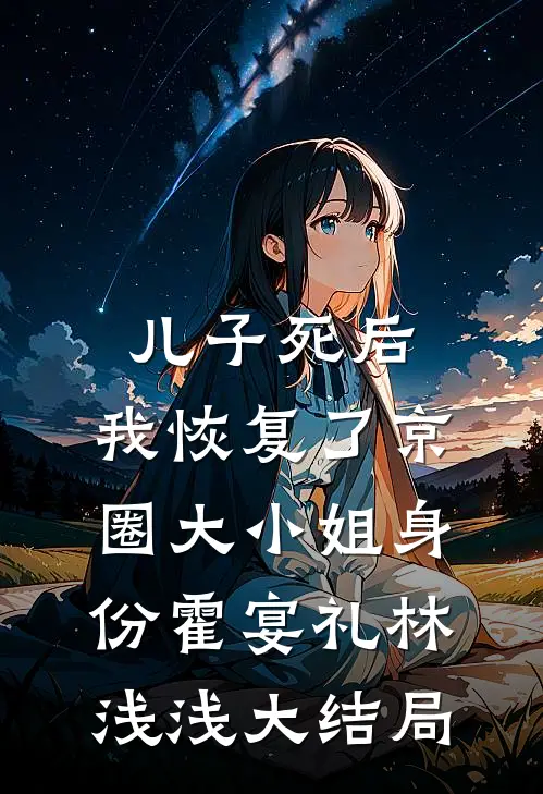 儿子死后，我恢复了京圈大小姐身份霍宴礼林浅浅大结局