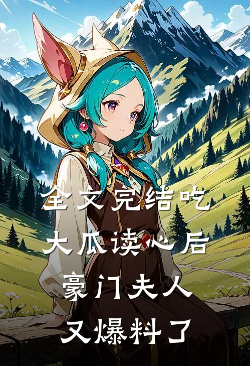 全文完结吃大瓜读心后豪门夫人又爆料了