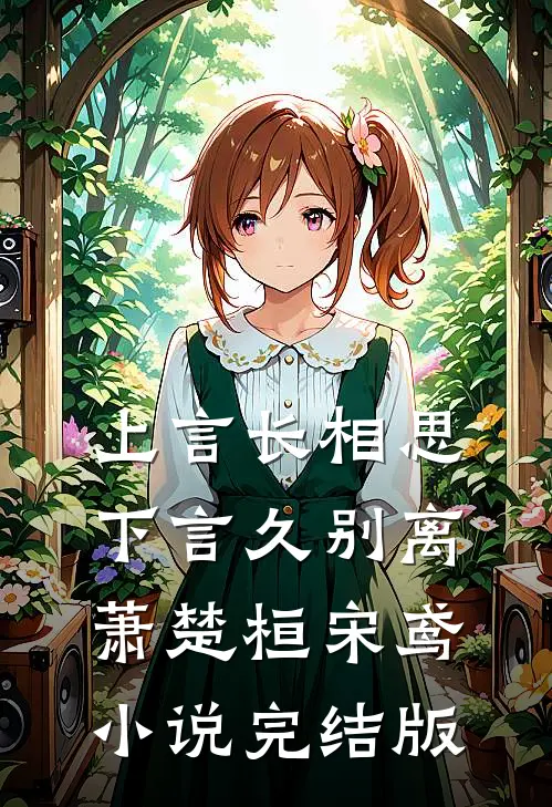 上言长相思，下言久别离萧楚桓宋鸢小说完结版