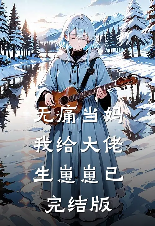 无痛当妈，我给大佬生崽崽已完结版