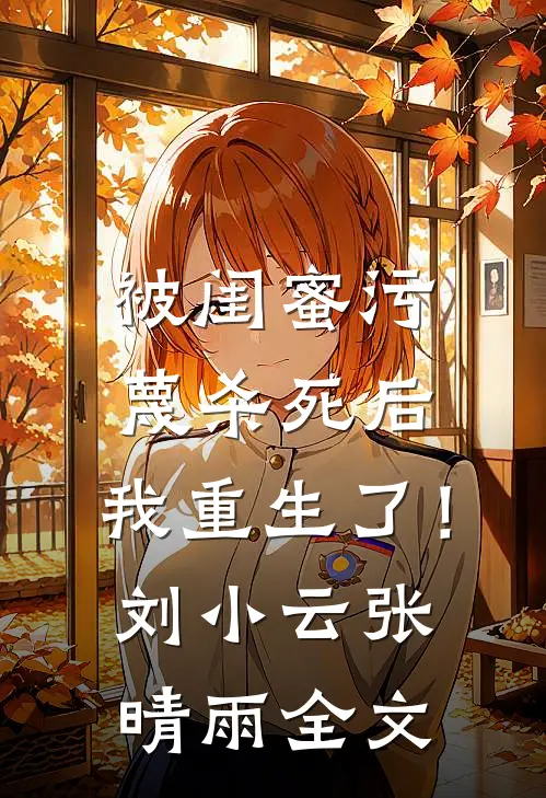 被闺蜜污蔑杀死后，我重生了！刘小云张晴雨全文