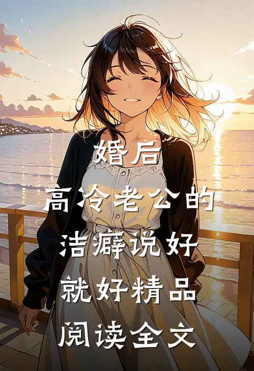 婚后,高冷老公的洁癖说好就好精品阅读全文