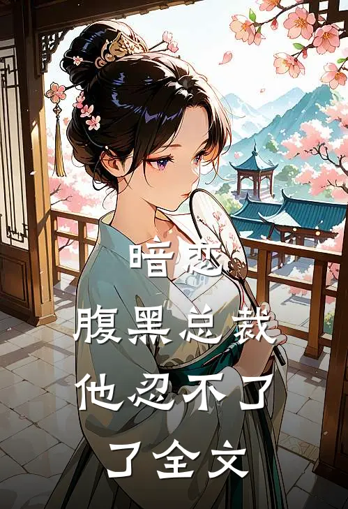 暗恋：腹黑总裁，他忍不了了全文