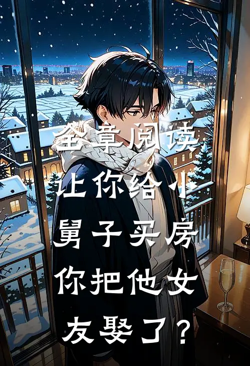 全章阅读让你给小舅子买房，你把他女友娶了？