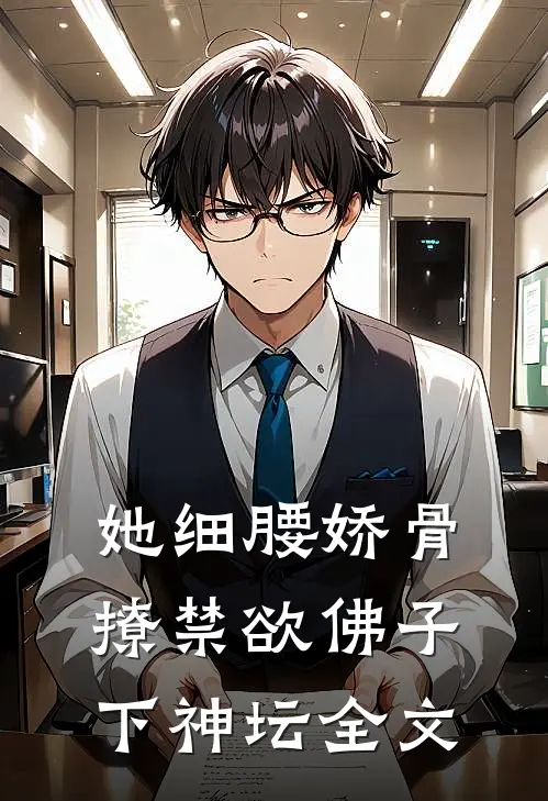 她细腰娇骨，撩禁欲佛子下神坛全文