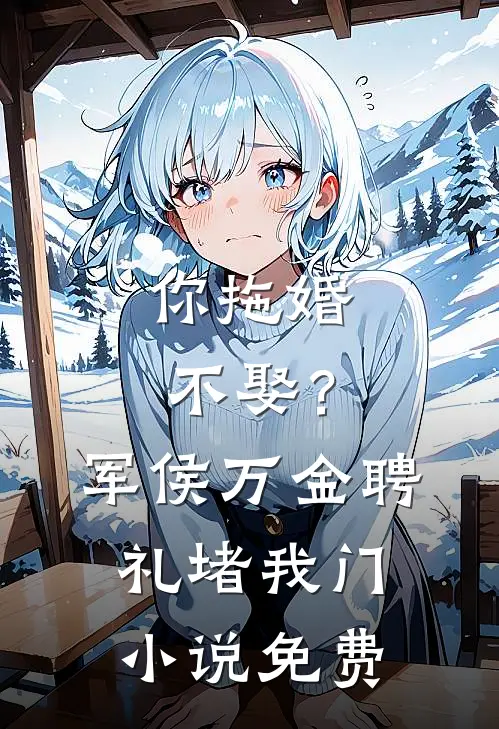 你拖婚不娶？军侯万金聘礼堵我门小说免费