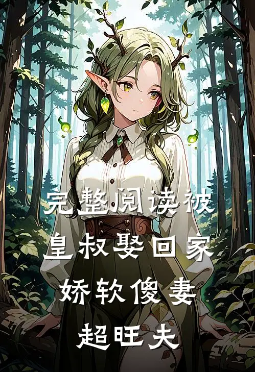 完整阅读被皇叔娶回家，娇软傻妻超旺夫