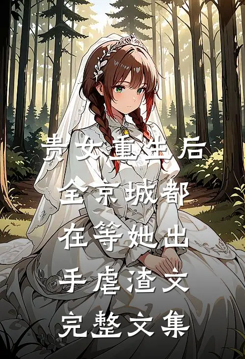 贵女重生后,全京城都在等她出手虐渣文完整文集