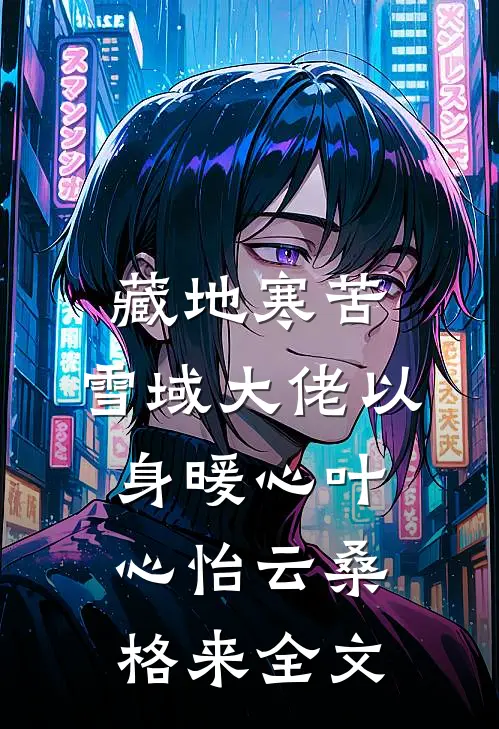 藏地寒苦，雪域大佬以身暖心叶心怡云桑格来全文
