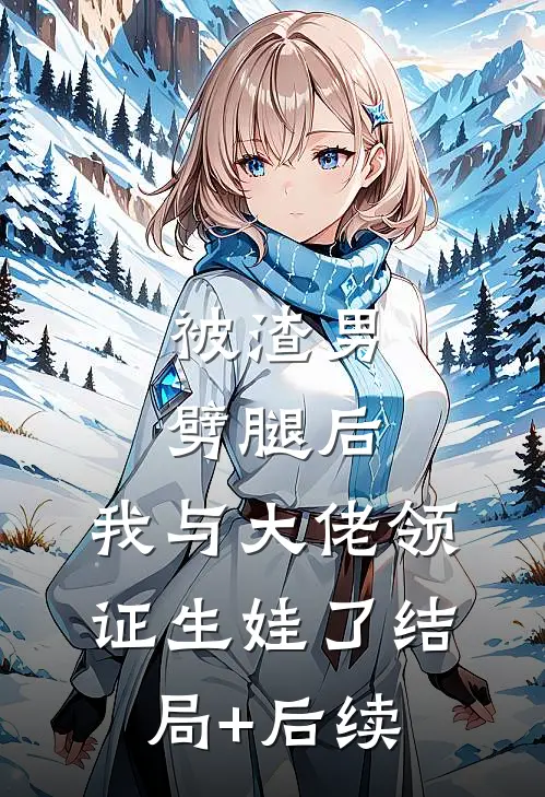 被渣男劈腿后，我与大佬领证生娃了结局+后续