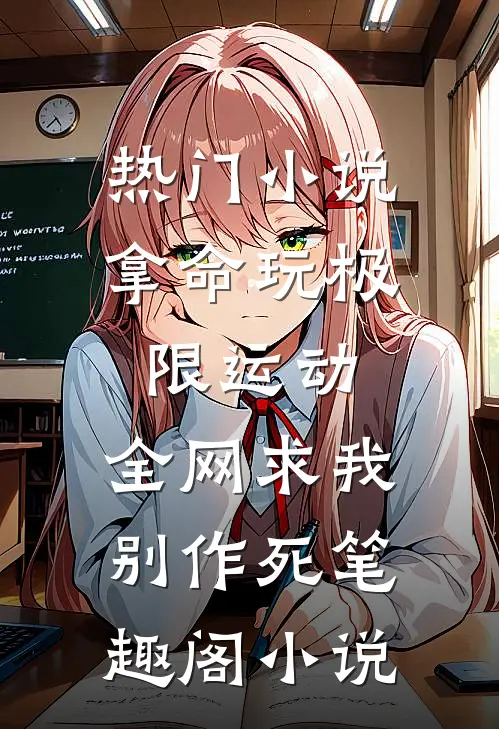 热门小说拿命玩极限运动,全网求我别作死笔趣阁小说