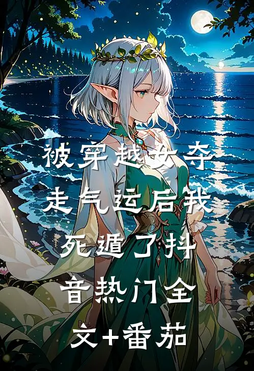 被穿越女夺走气运后我死遁了抖音热门全文+番茄