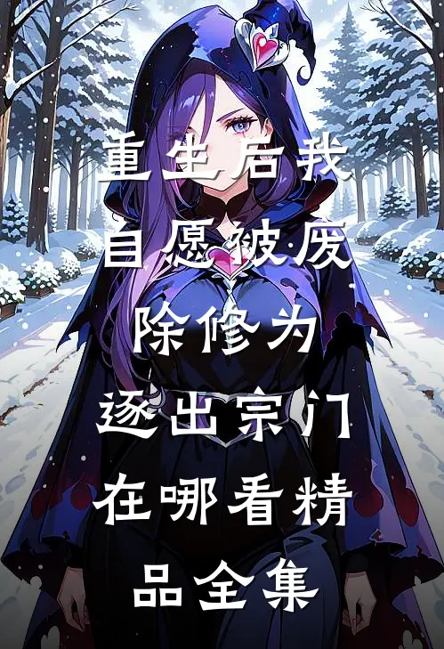 重生后我自愿被废除修为,逐出宗门在哪看精品全集