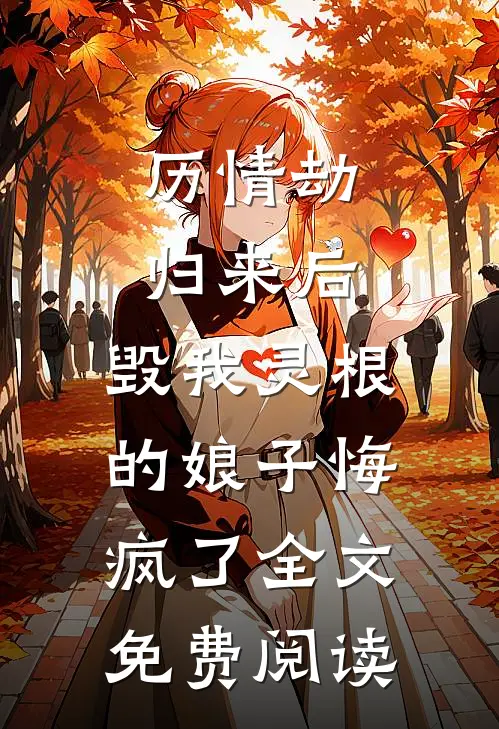 历情劫归来后，毁我灵根的娘子悔疯了全文免费阅读