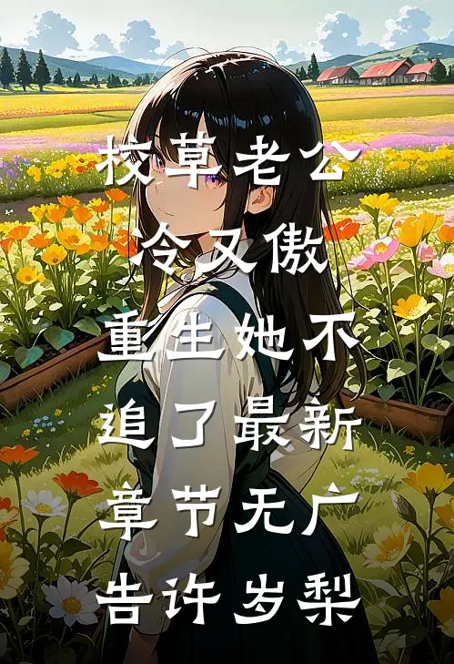 校草老公冷又傲，重生她不追了最新章节无广告许岁梨