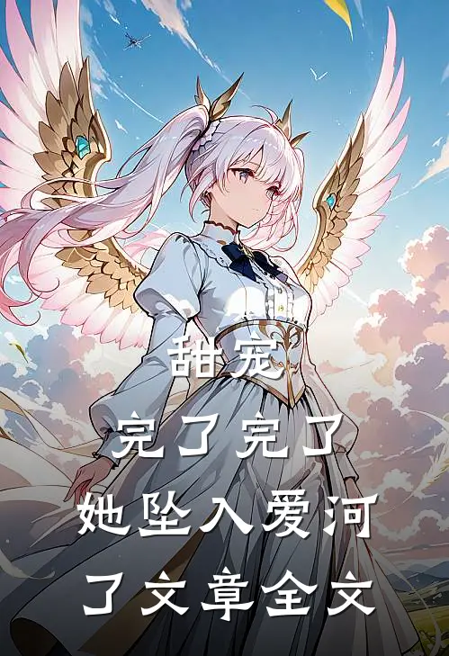甜宠：完了完了，她坠入爱河了文章全文