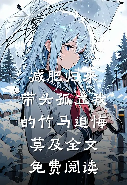 减肥归来，带头孤立我的竹马追悔莫及全文免费阅读