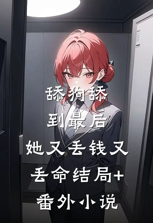 舔狗舔到最后，她又丢钱又丢命结局+番外小说