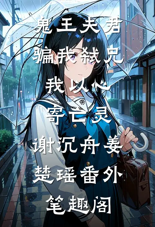 鬼王夫君骗我弑兄，我以心寄亡灵：谢沉舟姜楚瑶番外笔趣阁