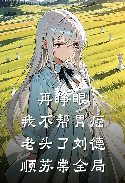 再睁眼，我不帮胃癌老头了刘德顺苏棠全局