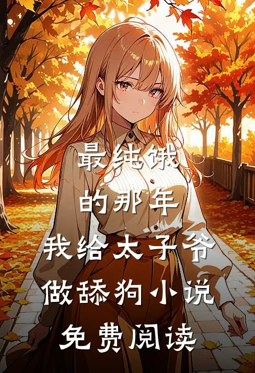 最纯饿的那年，我给太子爷做舔狗小说免费阅读