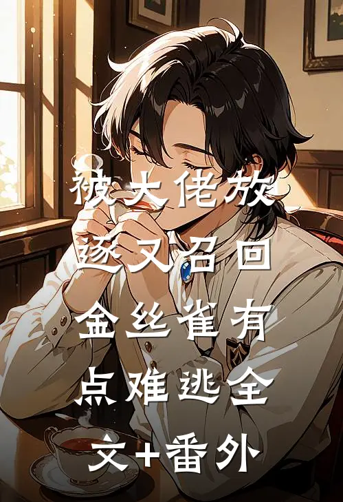 被大佬放逐又召回，金丝雀有点难逃全文+番外