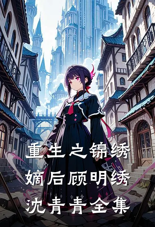 重生之锦绣嫡后顾明绣沈青青 全集