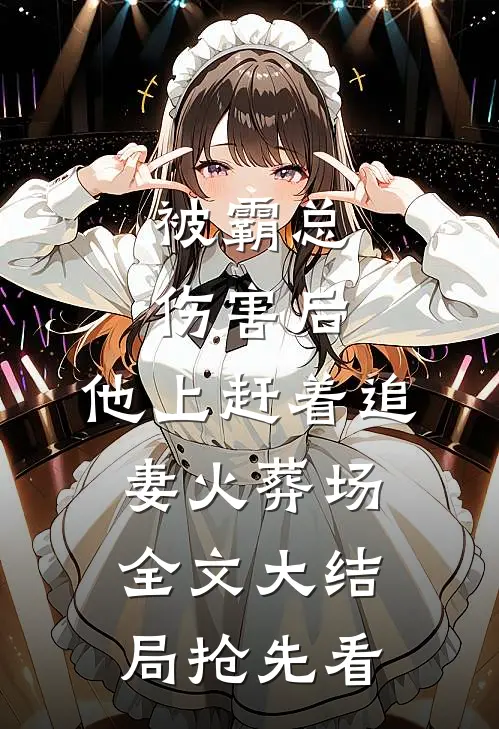被霸总伤害后，他上赶着追妻火葬场全文大结局抢先看
