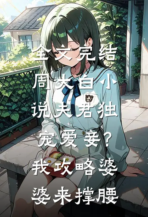 全文完结周大白小说 夫君独宠爱妾?我攻略婆婆来撑腰